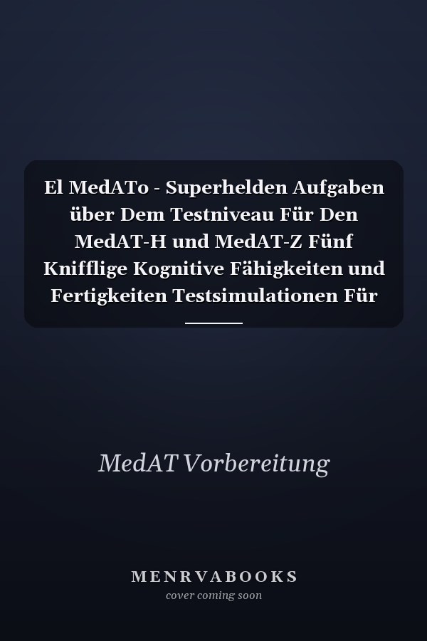 El MedATo - Superhelden Aufgaben über Dem Testniveau Für Den MedAT-H und MedAT-Z Fünf Knifflige Kognitive Fähigkeiten und Fertigkeiten Testsimulationen Für Den Medizin-Aufnahmetest In Österreich