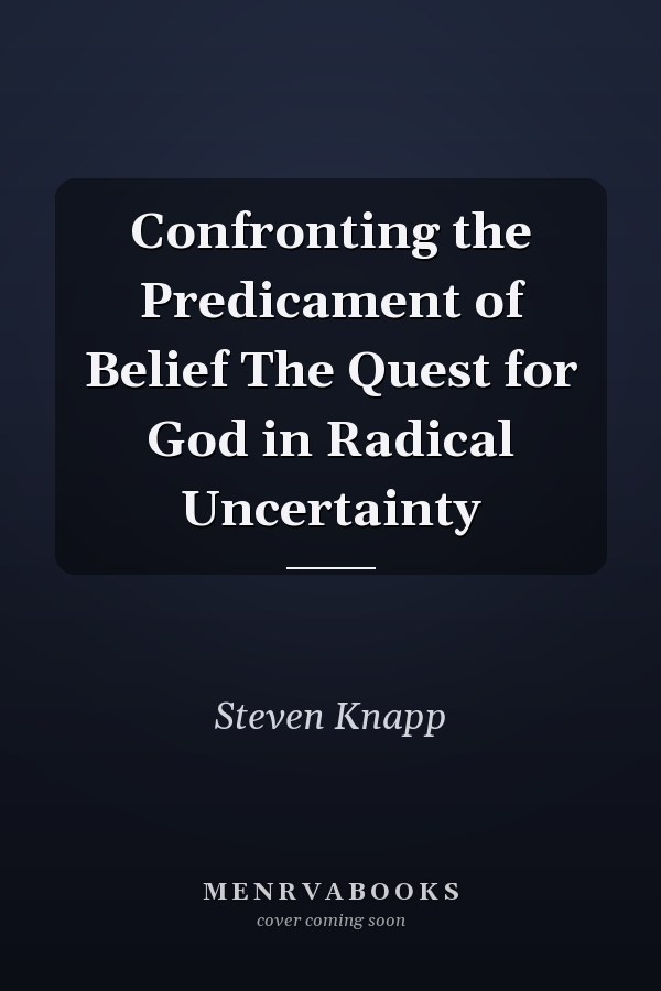 Confronting the Predicament of Belief The Quest for God in Radical Uncertainty