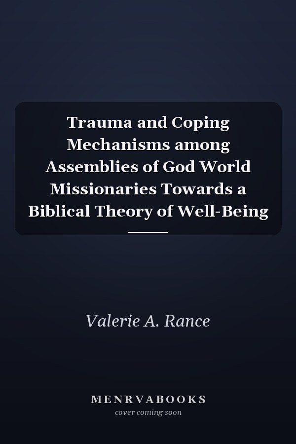 Trauma and Coping Mechanisms among Assemblies of God World Missionaries Towards a Biblical Theory of Well-Being