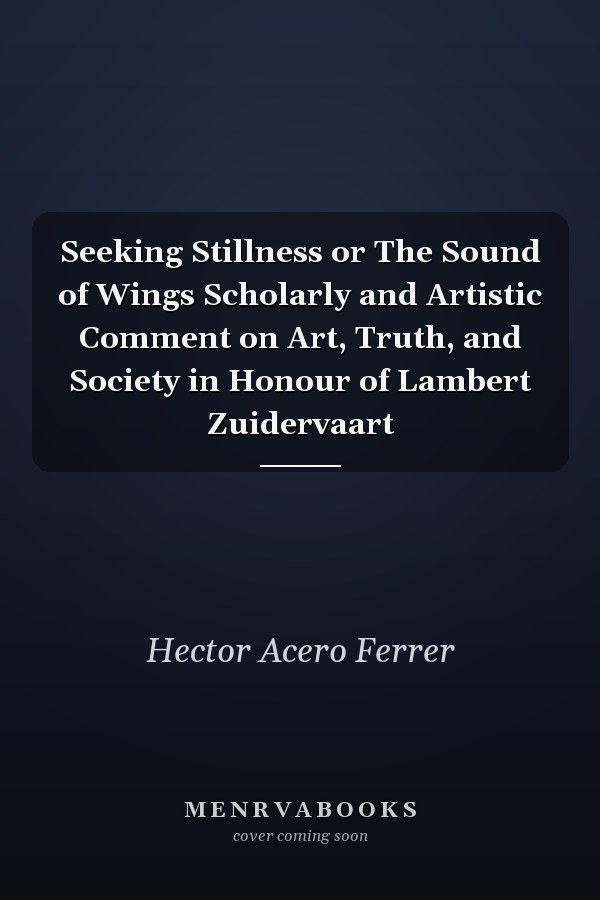 Seeking Stillness or The Sound of Wings Scholarly and Artistic Comment on Art, Truth, and Society in Honour of Lambert Zuidervaart