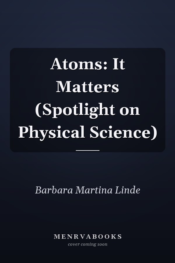 Atoms: It Matters (Spotlight on Physical Science)