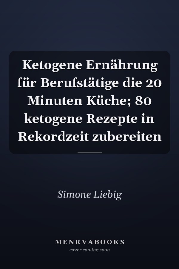 Ketogene Ernährung für Berufstätige die 20 Minuten Küche; 80 ketogene Rezepte in Rekordzeit zubereiten