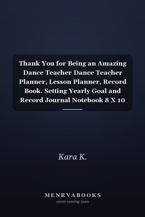 Thank You for Being an Amazing Dance Teacher Dance Teacher Planner, Lesson Planner, Record Book. Setting Yearly Goal and Record Journal Notebook 8 X 10 Inches, 150 Pages (August 2018 - July 2019)