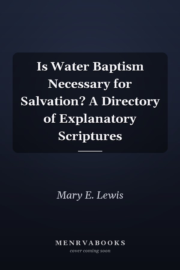 Is Water Baptism Necessary for Salvation? A Directory of Explanatory Scriptures