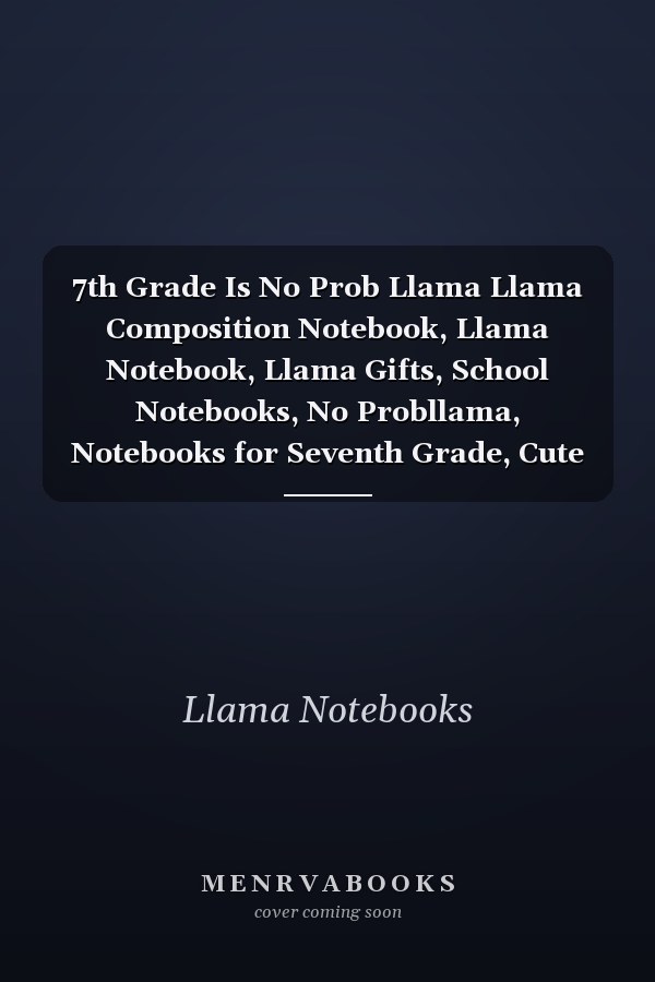 7th Grade Is No Prob Llama Llama Composition Notebook, Llama Notebook, Llama Gifts, School Notebooks, No Probllama, Notebooks for Seventh Grade, Cute Composition Notebooks, 8. 5 X 11 College Ruled