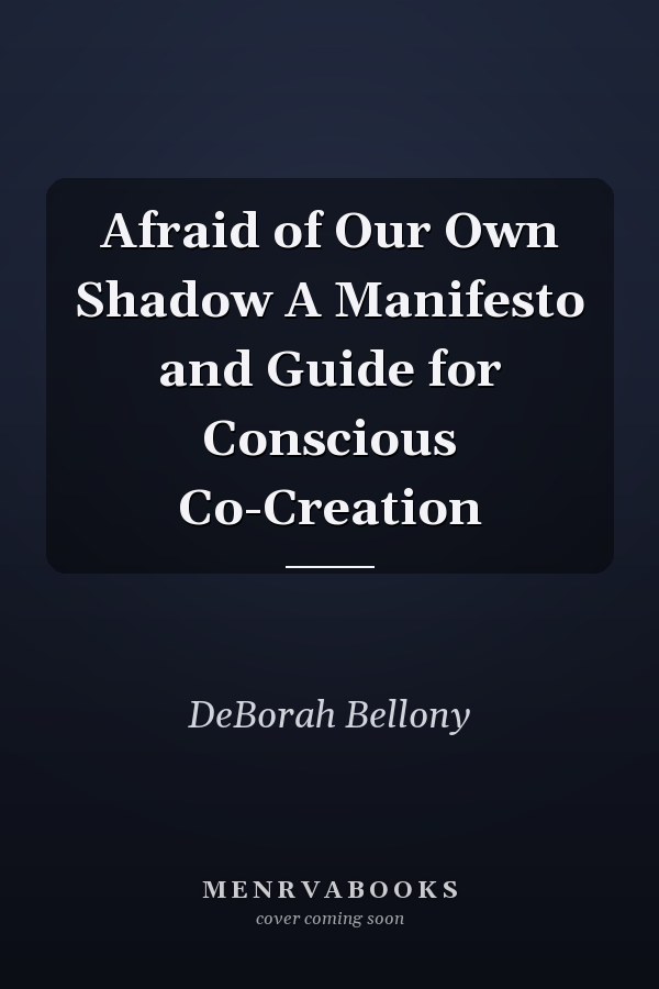 Afraid of Our Own Shadow A Manifesto and Guide for Conscious Co-Creation