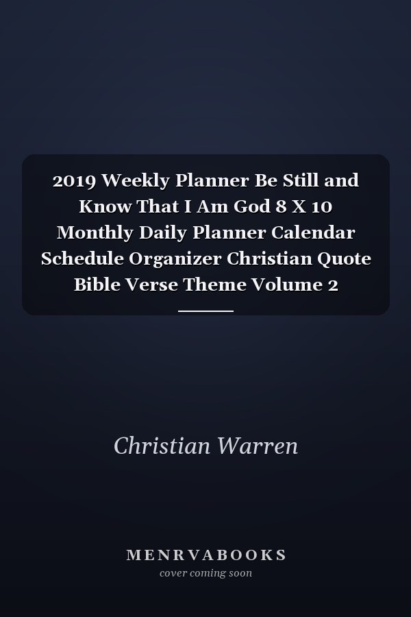 2019 Weekly Planner Be Still and Know That I Am God 8 X 10 Monthly Daily Planner Calendar Schedule Organizer Christian Quote Bible Verse Theme Volume 2