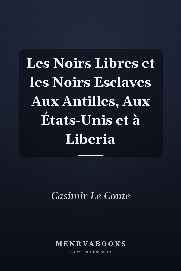 Les Noirs Libres et les Noirs Esclaves Aux Antilles, Aux États-Unis et à Liberia