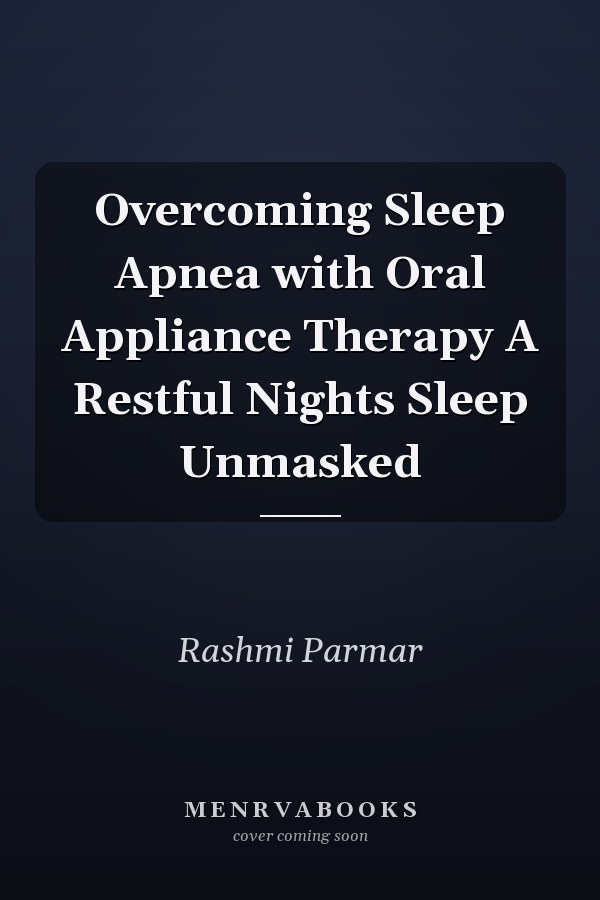 Overcoming Sleep Apnea with Oral Appliance Therapy A Restful Nights Sleep Unmasked