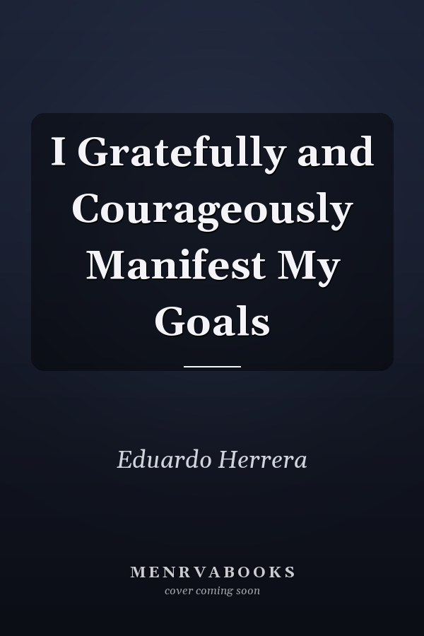 I Gratefully and Courageously Manifest My Goals