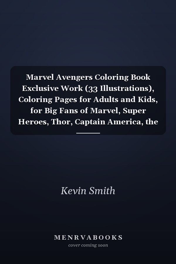 Marvel Avengers Coloring Book Exclusive Work (33 Illustrations), Coloring Pages for Adults and Kids, for Big Fans of Marvel, Super Heroes, Thor, Captain America, the Hulk, Iron Man, Black Panther, Black Widow, Spider Man, Loki, Ant-Man, Guardians of the Galaxy and Others.