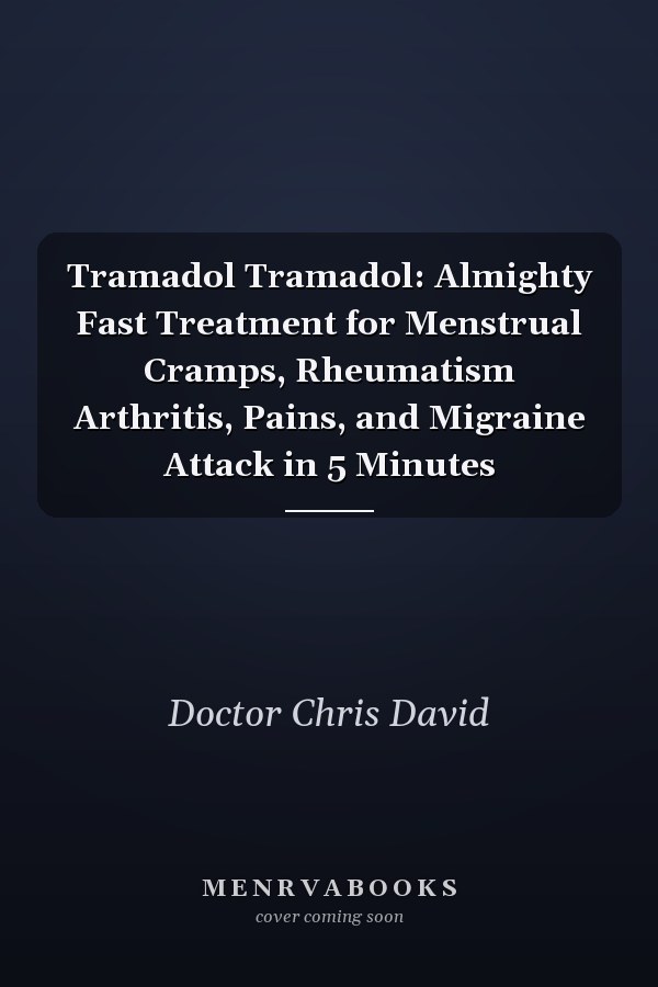 Tramadol Tramadol: Almighty Fast Treatment for Menstrual Cramps, Rheumatism Arthritis, Pains, and Migraine Attack in 5 Minutes