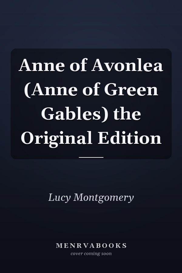 Anne of Avonlea (Anne of Green Gables) the Original Edition