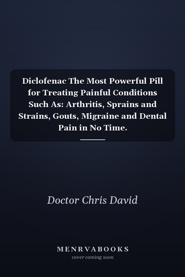 Diclofenac The Most Powerful Pill for Treating Painful Conditions Such As: Arthritis, Sprains and Strains, Gouts, Migraine and Dental Pain in No Time.