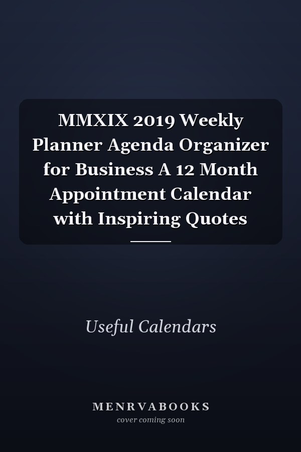 MMXIX 2019 Weekly Planner Agenda Organizer for Business A 12 Month Appointment Calendar with Inspiring Quotes