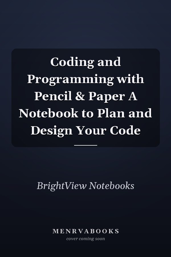 Coding and Programming with Pencil & Paper A Notebook to Plan and Design Your Code