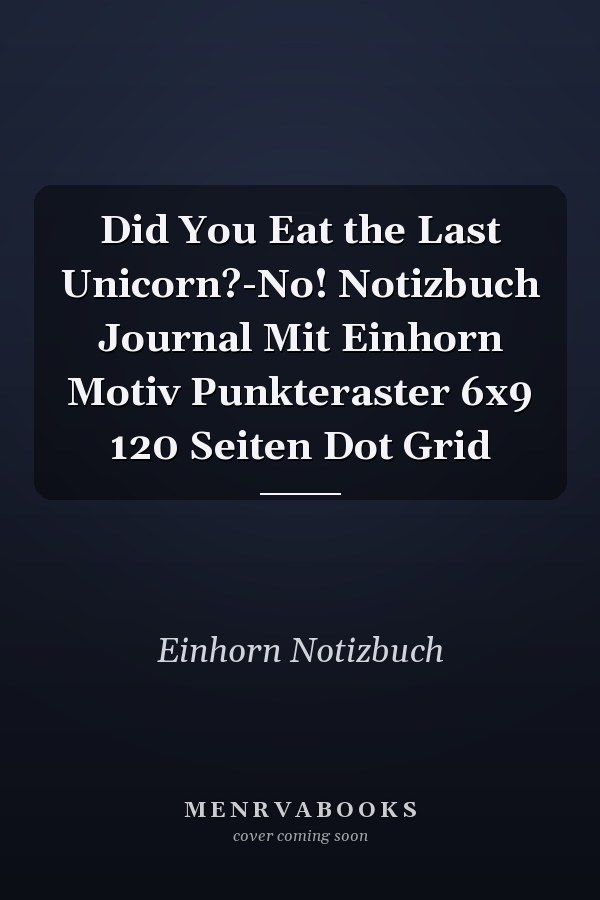 Did You Eat the Last Unicorn?-No! Notizbuch Journal Mit Einhorn Motiv Punkteraster 6x9 120 Seiten Dot Grid