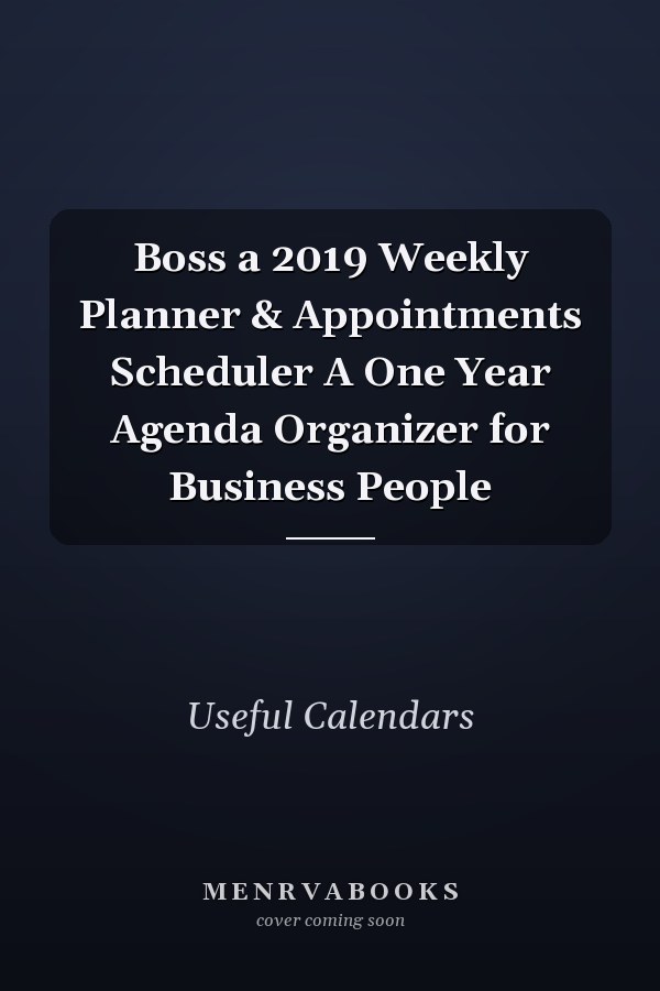 Boss a 2019 Weekly Planner & Appointments Scheduler A One Year Agenda Organizer for Business People