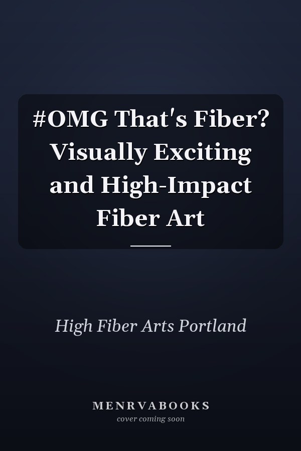 #OMG That's Fiber? Visually Exciting and High-Impact Fiber Art