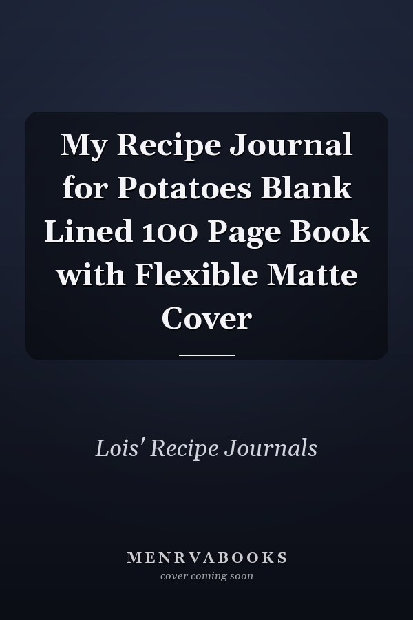 My Recipe Journal for Potatoes Blank Lined 100 Page Book with Flexible Matte Cover