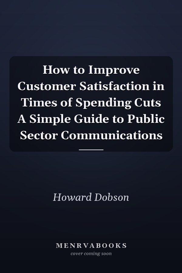 How to Improve Customer Satisfaction in Times of Spending Cuts A Simple Guide to Public Sector Communications