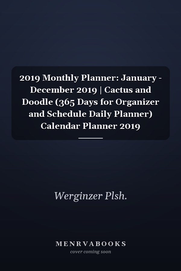 2019 Monthly Planner: January - December 2019 | Cactus and Doodle (365 Days for Organizer and Schedule Daily Planner) Calendar Planner 2019