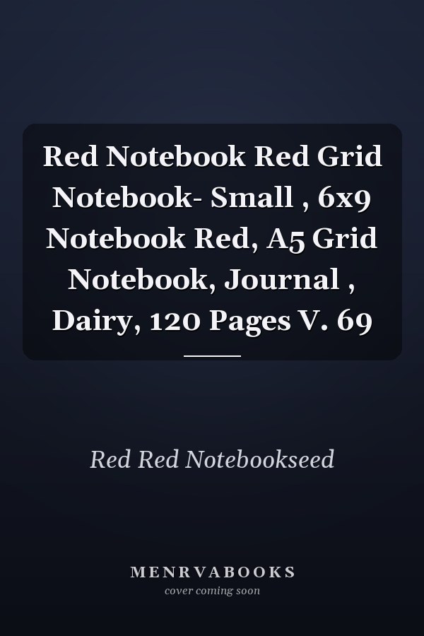 Red Notebook Red Grid Notebook- Small , 6x9 Notebook Red, A5 Grid Notebook, Journal , Dairy, 120 Pages V. 69