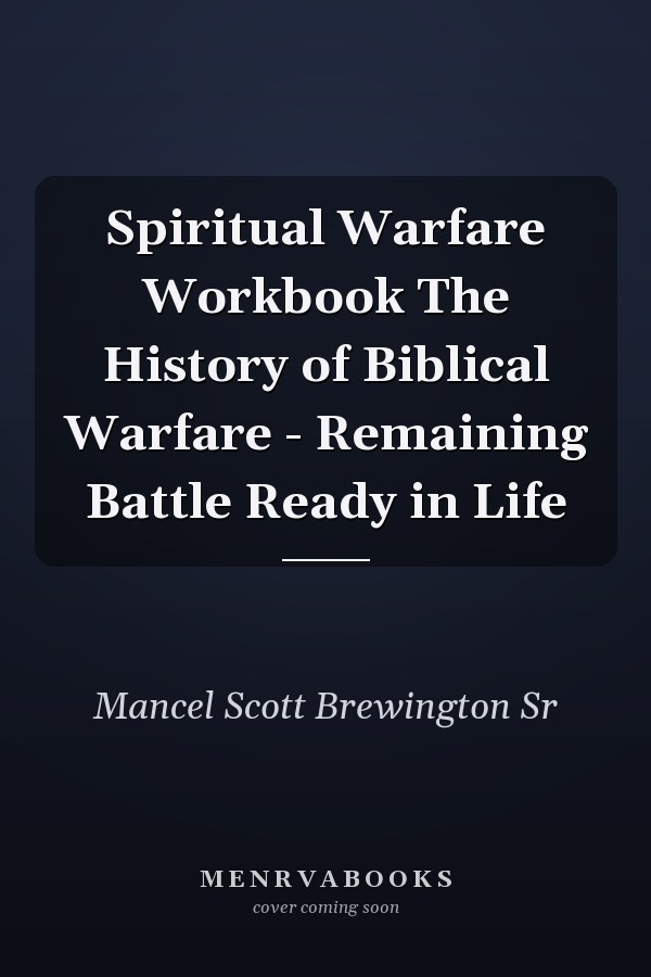 Spiritual Warfare Workbook The History of Biblical Warfare - Remaining Battle Ready in Life