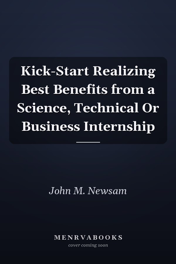 Kick-Start Realizing Best Benefits from a Science, Technical Or Business Internship