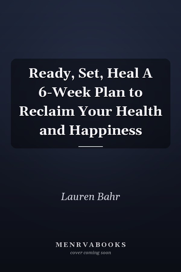 Ready, Set, Heal A 6-Week Plan to Reclaim Your Health and Happiness