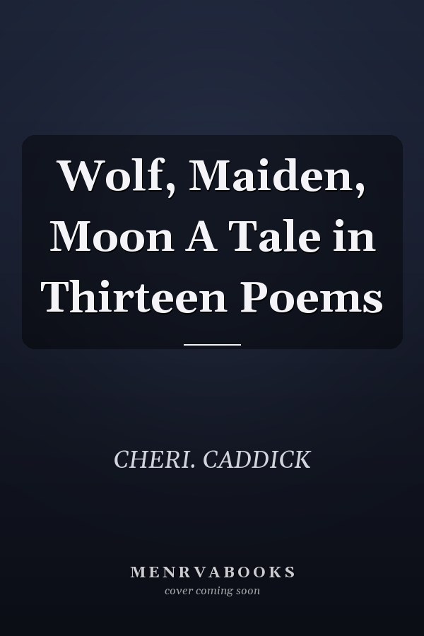 Wolf, Maiden, Moon A Tale in Thirteen Poems