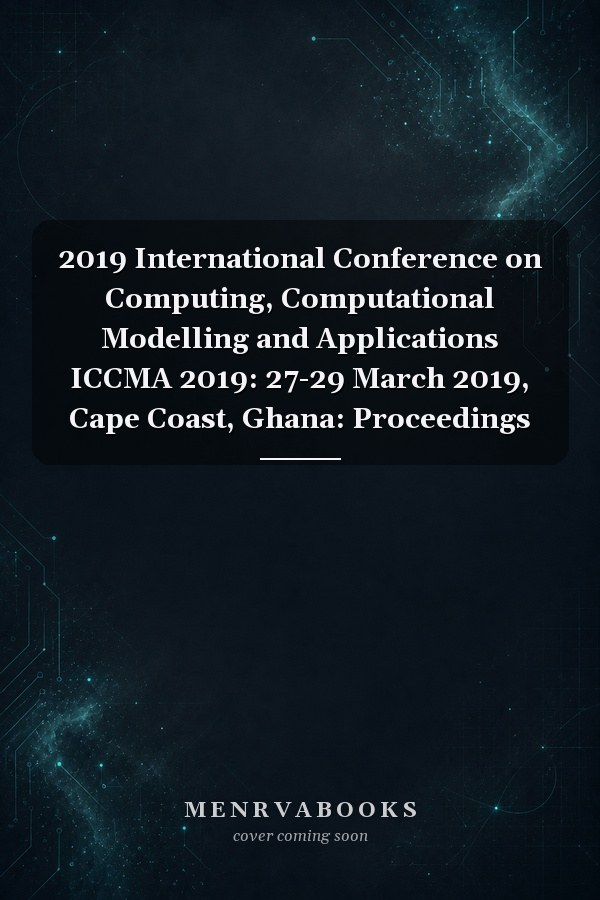 2019 International Conference on Computing, Computational Modelling and Applications ICCMA 2019: 27-29 March 2019, Cape Coast, Ghana: Proceedings
