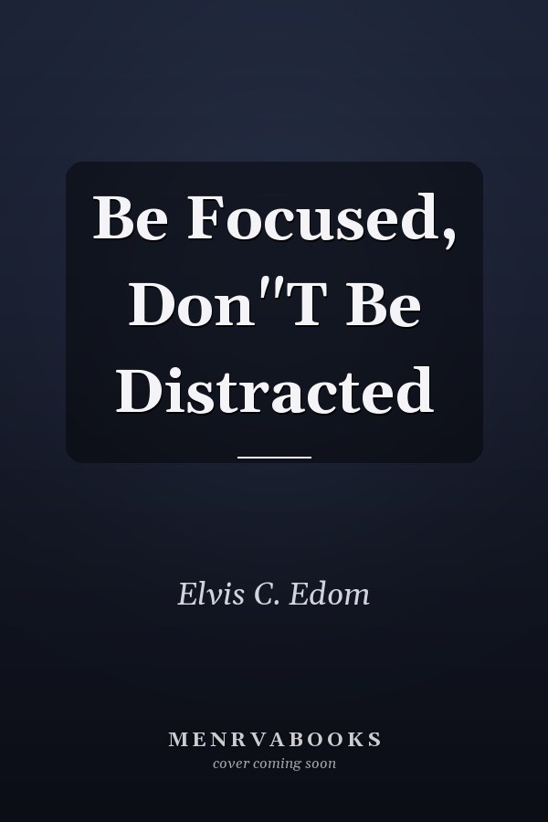 Be Focused, Don"T Be Distracted