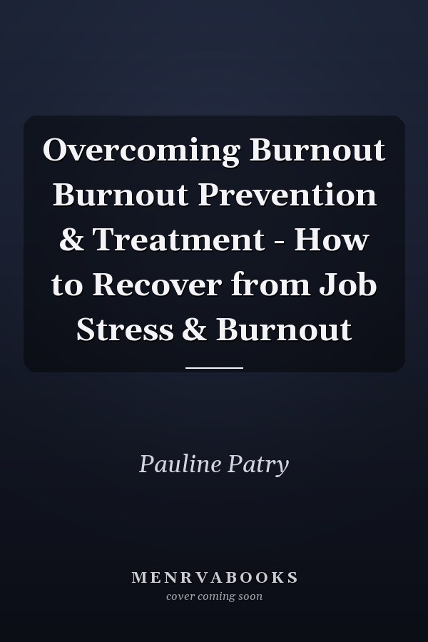 Overcoming Burnout Burnout Prevention & Treatment - How to Recover from Job Stress & Burnout