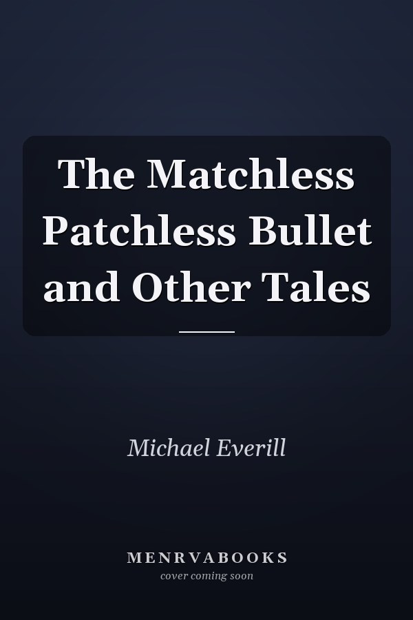 The Matchless Patchless Bullet and Other Tales