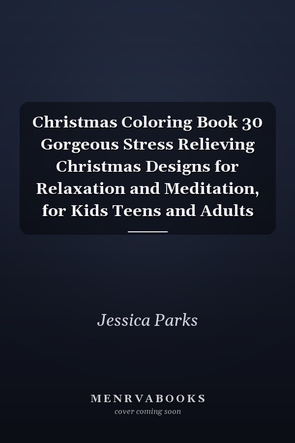 Christmas Coloring Book 30 Gorgeous Stress Relieving Christmas Designs for Relaxation and Meditation, for Kids Teens and Adults