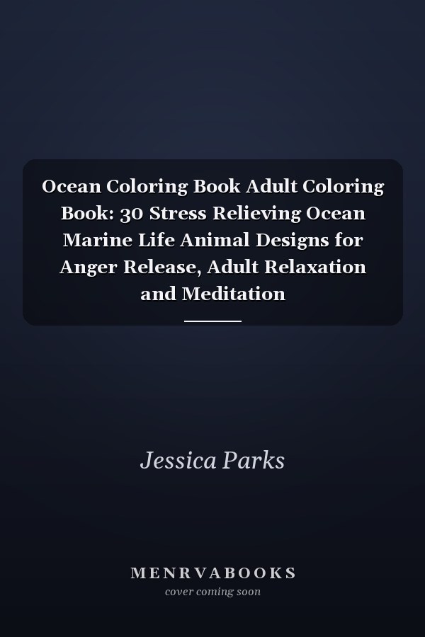 Ocean Coloring Book Adult Coloring Book: 30 Stress Relieving Ocean Marine Life Animal Designs for Anger Release, Adult Relaxation and Meditation