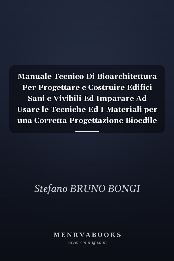 Manuale Tecnico Di Bioarchitettura Per Progettare e Costruire Edifici Sani e Vivibili Ed Imparare Ad Usare le Tecniche Ed I Materiali per una Corretta Progettazione Bioedile