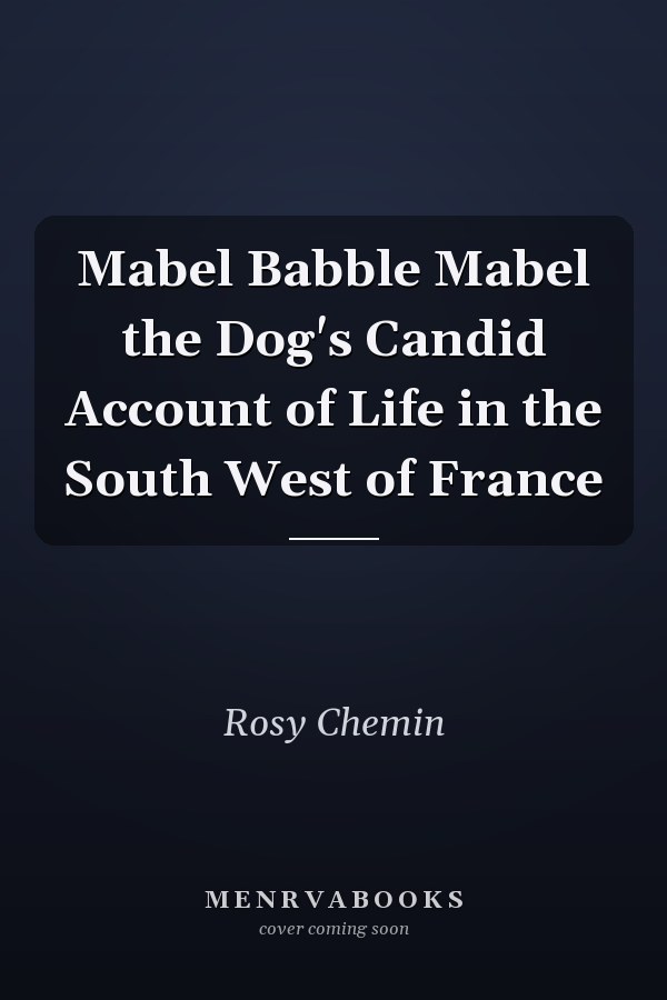 Mabel Babble Mabel the Dog's Candid Account of Life in the South West of France