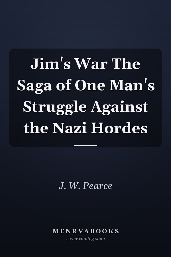 Jim's War The Saga of One Man's Struggle Against the Nazi Hordes