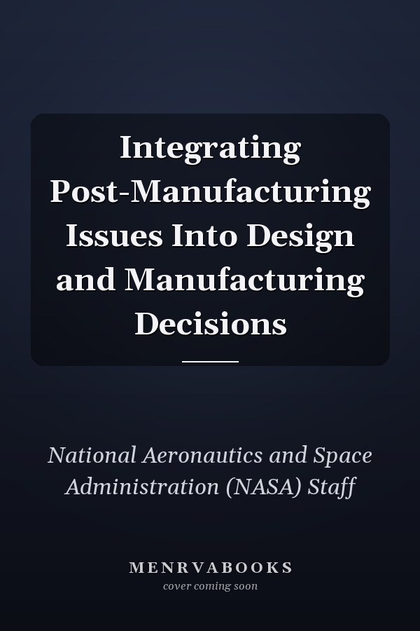 Integrating Post-Manufacturing Issues Into Design and Manufacturing Decisions