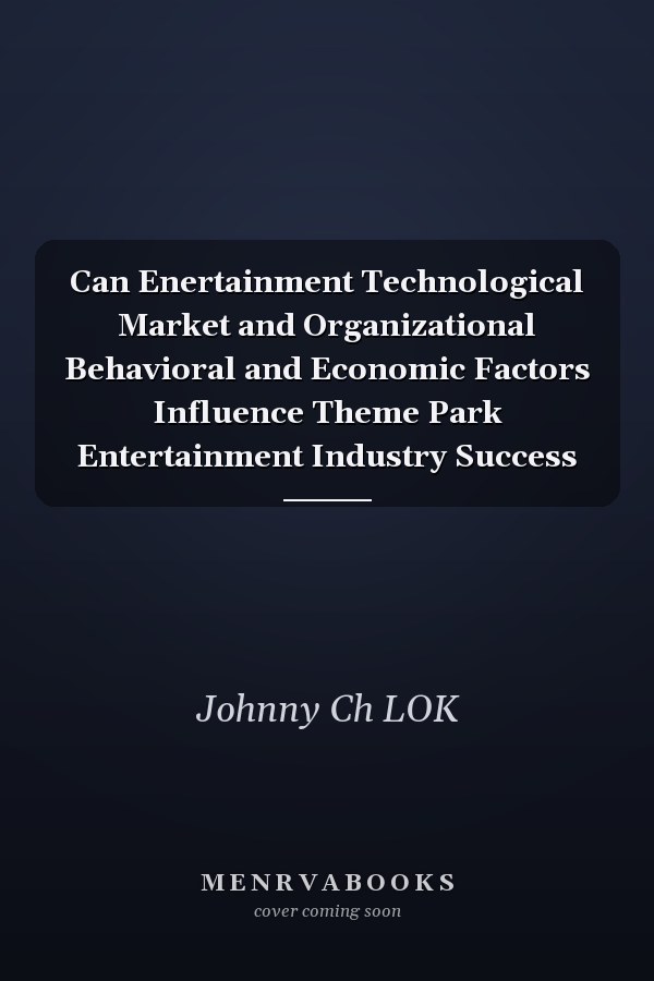Can Enertainment Technological Market and Organizational Behavioral and Economic Factors Influence Theme Park Entertainment Industry Success