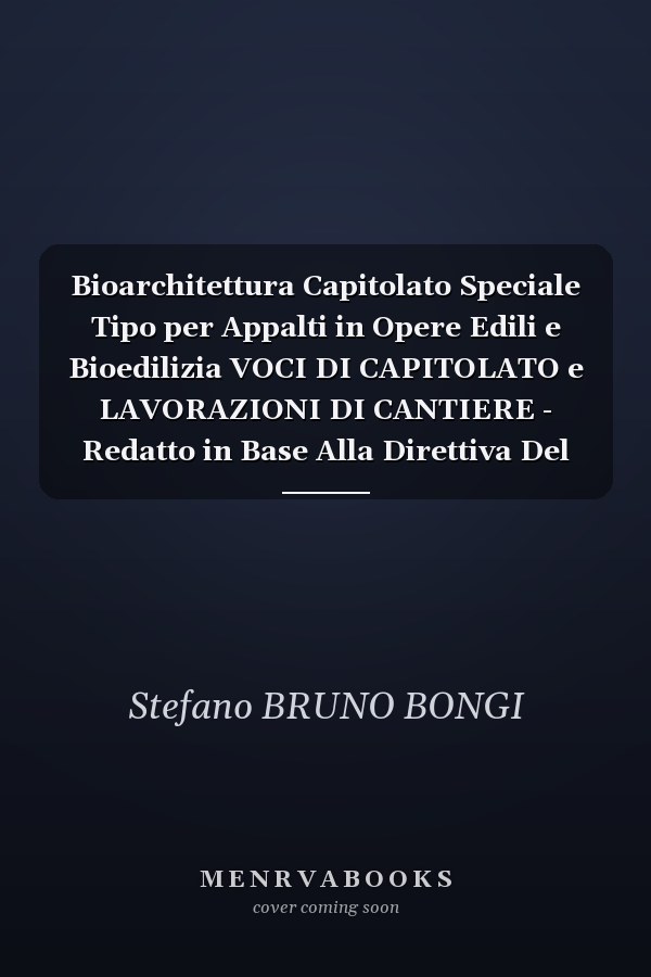 Bioarchitettura Capitolato Speciale Tipo per Appalti in Opere Edili e Bioedilizia VOCI DI CAPITOLATO e LAVORAZIONI DI CANTIERE - Redatto in Base Alla Direttiva Del Consiglio CEE Del 21/12/1988