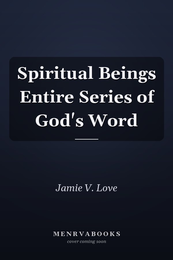 Spiritual Beings Entire Series of God's Word