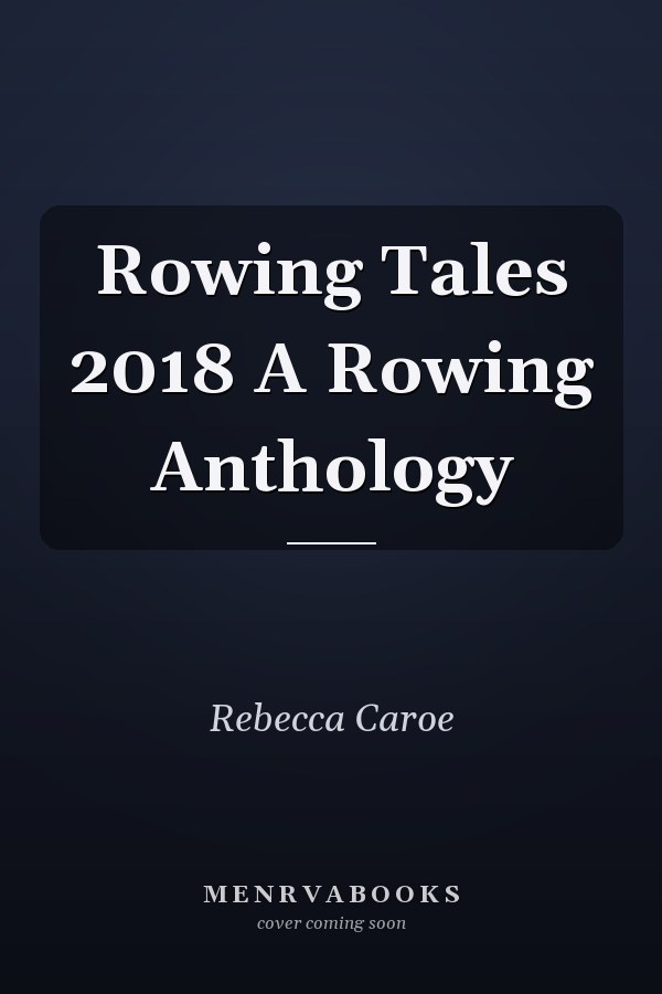 Rowing Tales 2018 A Rowing Anthology