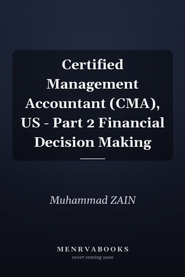 Certified Management Accountant (CMA), US - Part 2 Financial Decision Making