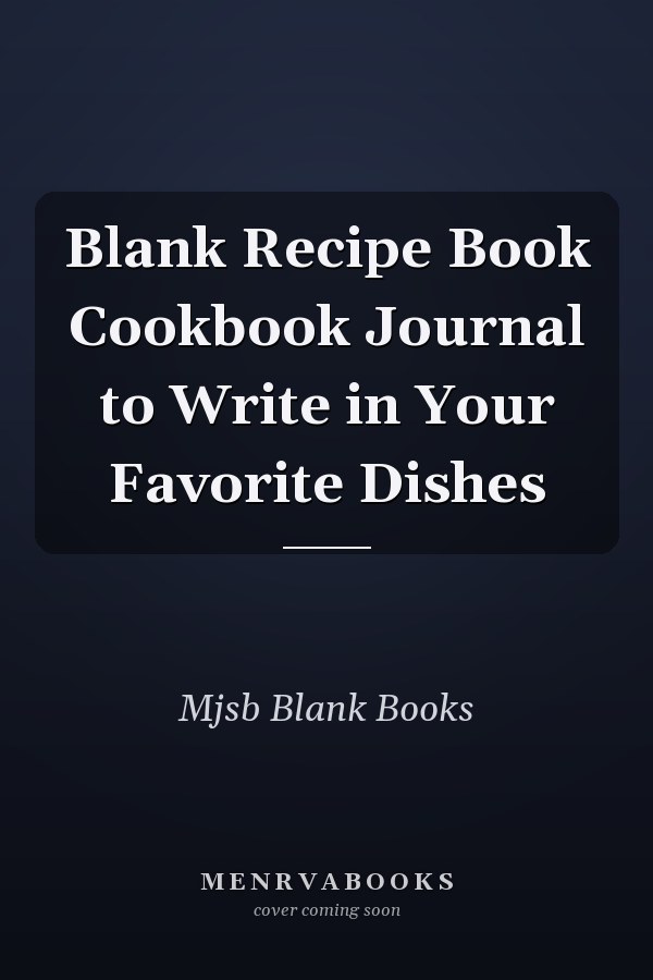 Blank Recipe Book Cookbook Journal to Write in Your Favorite Dishes