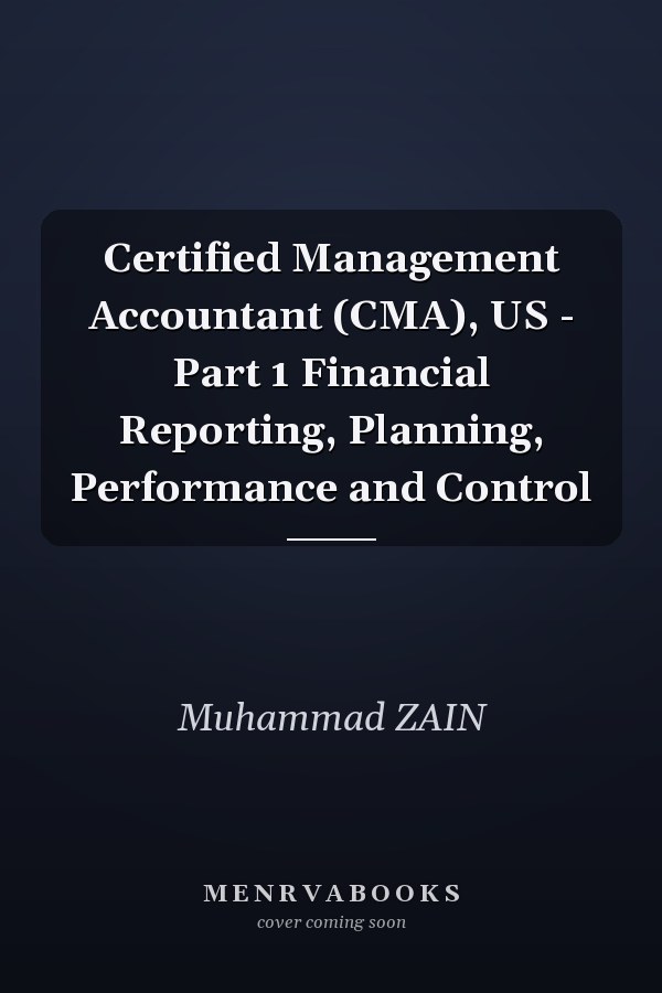 Certified Management Accountant (CMA), US - Part 1 Financial Reporting, Planning, Performance and Control