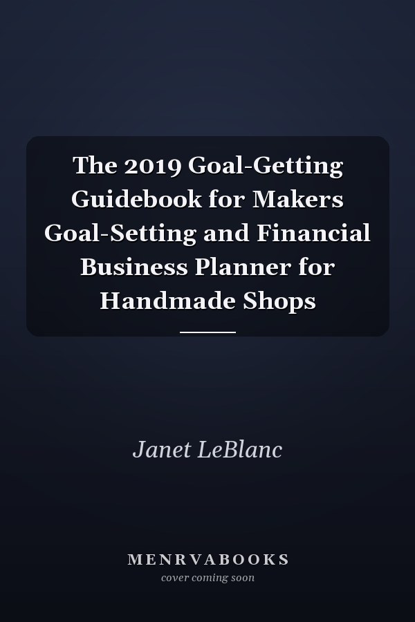 The 2019 Goal-Getting Guidebook for Makers Goal-Setting and Financial Business Planner for Handmade Shops