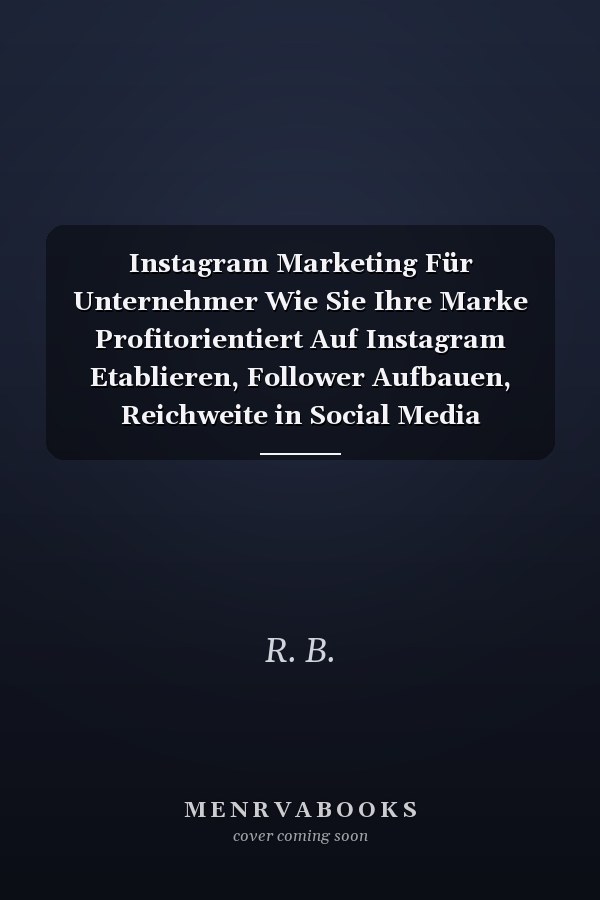 Instagram Marketing Für Unternehmer Wie Sie Ihre Marke Profitorientiert Auf Instagram Etablieren, Follower Aufbauen, Reichweite in Social Media Generieren; Inklusive CTR Optimierung, Hashtag-Planung
